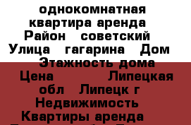 однокомнатная квартира аренда › Район ­ советский › Улица ­ гагарина › Дом ­ 99 › Этажность дома ­ 9 › Цена ­ 9 000 - Липецкая обл., Липецк г. Недвижимость » Квартиры аренда   . Липецкая обл.,Липецк г.